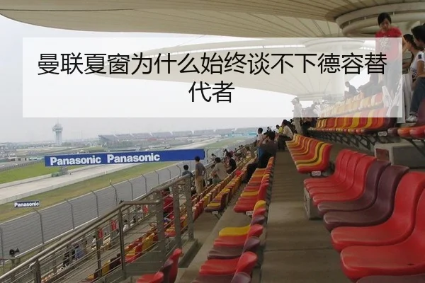 曼联夏窗为什么始终谈不下德容替代者